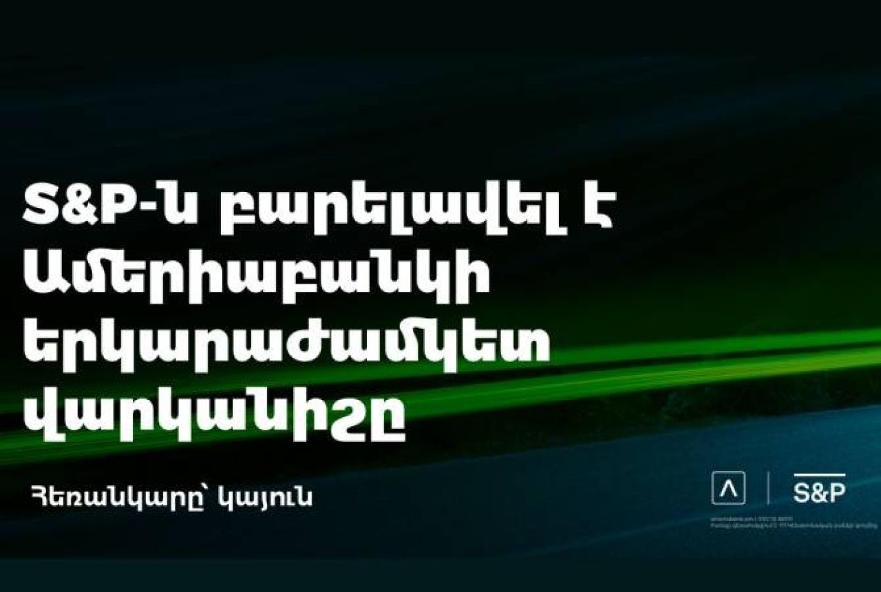 S&P-ն բարելավել է Ամերիաբանկի վարկանիշը, սահմանել «կայուն» հեռանկար