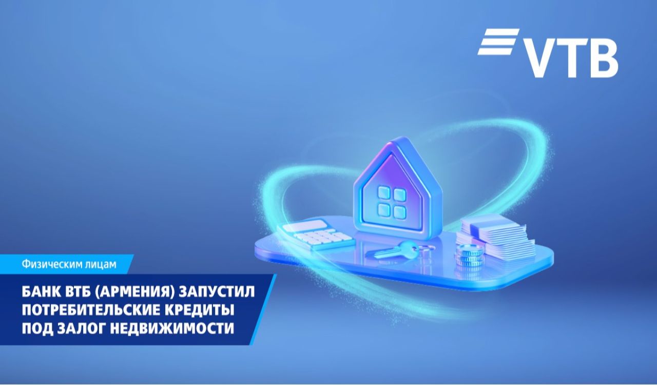 ВТБ (Армения) запустил потребительские кредиты под залог недвижимости